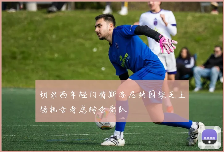 切尔西年轻门将斯洛尼纳因缺乏上场机会考虑转会离队