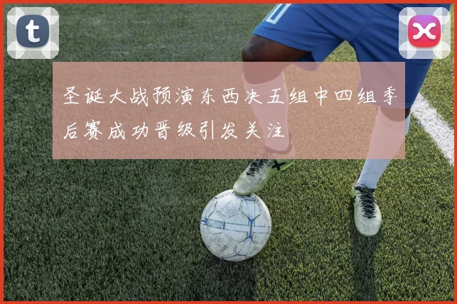 圣诞大战预演东西决五组中四组季后赛成功晋级引发关注