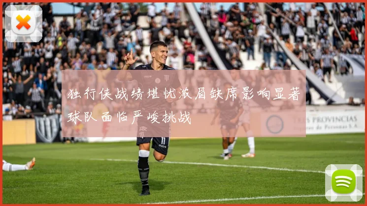 独行侠战绩堪忧浓眉缺席影响显著球队面临严峻挑战